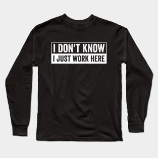 I Dont Know I Just Work Here Funny Coworker Office Humor Long Sleeve T-Shirt